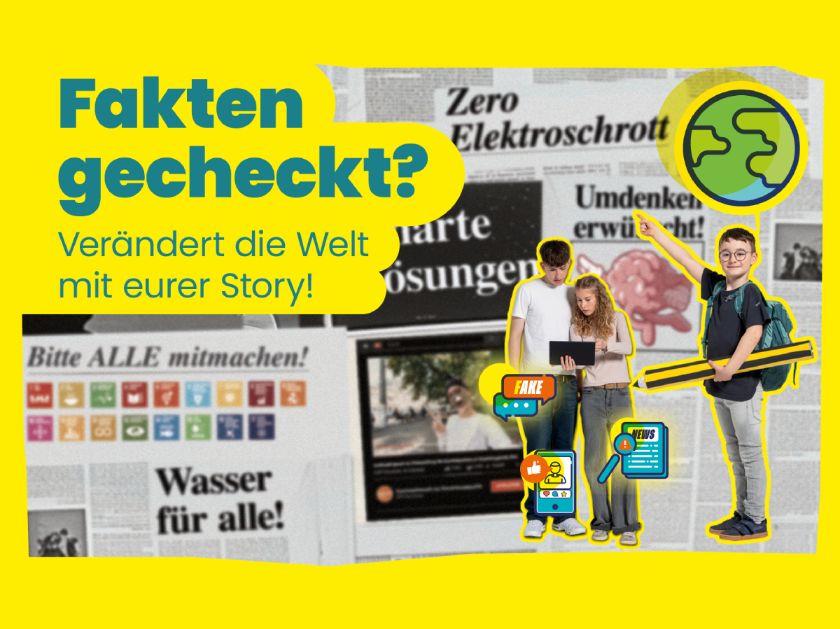 Titel: Fakten gecheckt? Verändere die Welt mit deiner Story! Collage aus Bildern, unter anderem sind zu sehen: Junge und ältere Schüler*innen, Icon Globus, Zeitungen. Titel: Fakten gecheckt? Verändere die Welt mit deiner Story! Collage aus Bildern, unter anderem sind zu sehen: Junge und ältere Schüler*innen, Icon Globus, Zeitungen.